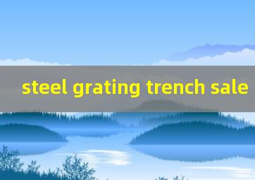  steel grating trench sale